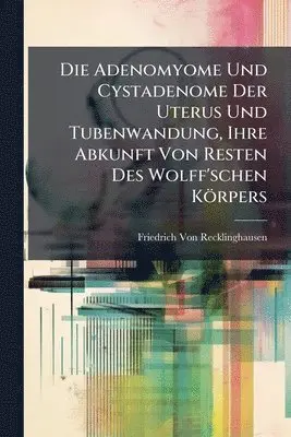 Friedrich Von Recklinghausen - Adenomyome Und Cystadenome Der Uterus Und Tubenwandung, Ihre Abkunft Von Resten Des Wolff'schen Körpers, Häftad. Tillgänglighet: Lägg i varukorg