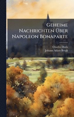 Charles Doris, Johann Adam Bergk - Geheime Nachrichten Ãber Napoleon Bonaparte, Inbunden. Tillgänglighet: Tillfälligt slut