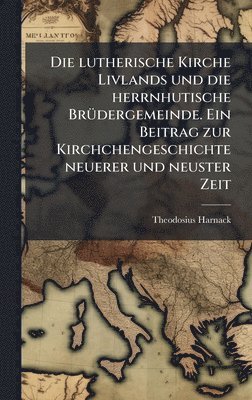 Theodosius Harnack - lutherische Kirche Livlands und die herrnhutische BrÃ1/4dergemeinde. Ein Beitrag zur Kirchchengeschichte neuerer und neuster Zeit, Inbunden