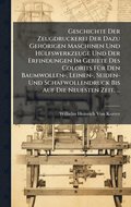 Geschichte Der Zeugdruckerei Der Dazu Gehörigen Maschinen Und HÃ1/4lfswerkzeuge Und Der Erfindungen Im Gebiete Des Colorits FÃ1/4r Den Baumwollen-, Leinen-, Seiden- Und Schafwollendruck Bis Auf Die...