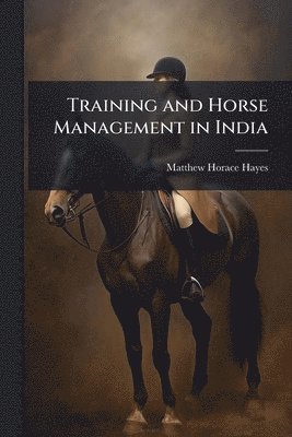 Matthew Horace Hayes - Training and Horse Management in India, Häftad. Tillgänglighet: Lägg i varukorg