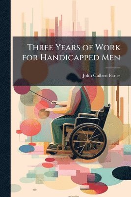 Three Years of Work for Handicapped Men