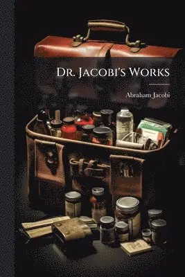 Abraham Jacobi - Dr. Jacobi's Works, Häftad. Tillgänglighet: Lägg i varukorg