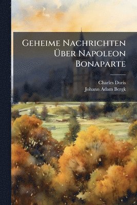 Charles Doris, Johann Adam Bergk - Geheime Nachrichten Ãber Napoleon Bonaparte, Häftad. Tillgänglighet: Tillfälligt slut