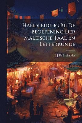 J J De Hollander - Handleiding Bij De Beoefening Der Maleische Taal En Letterkunde, Häftad