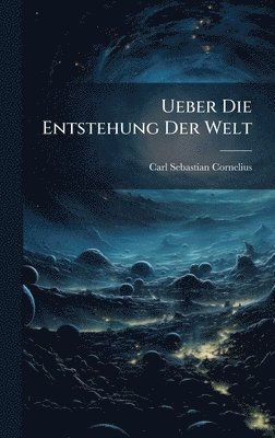 Carl Sebastian Cornelius - Ueber Die Entstehung Der Welt, Inbunden. Tillgänglighet: Lägg i varukorg