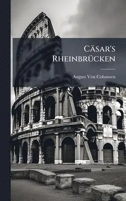 August Von Cohausen - Cäsar's RheinbrÃ1/4cken, Inbunden. Tillgänglighet: Lägg i varukorg