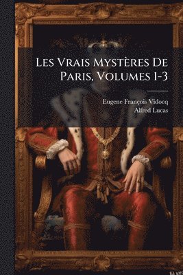 Eugene François Vidocq, Alfred Lucas - Les Vrais Mystères De Paris, Volumes 1-3, Häftad