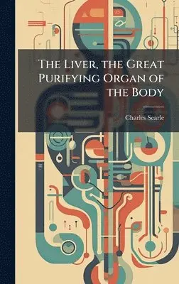 Charles Searle - Liver, the Great Purifying Organ of the Body, Inbunden. Tillgänglighet: Lägg i varukorg