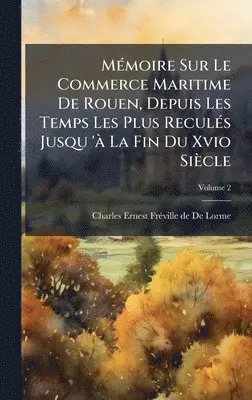 Charles] Ernest Frã(c)Ville [D de Lorme - MÃ(c)moire Sur Le Commerce Maritime De Rouen, Depuis Les Temps Les Plus ReculÃ(c)s Jusqu 'Ã La Fin Du Xvio Siècle, Inbunden. Tillgänglighet: Lägg i varukorg