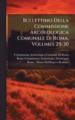 Commissione Archeologica Comuna Roma, Rome Commissione Archeolo Municipale - Bullettino Della Commissione Archeologica Comunale Di Roma, Volumes 29-30, Inbunden. Tillgänglighet: Tillfälligt slut