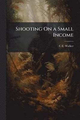 C E Walker - Shooting On a Small Income, Häftad. Tillgänglighet: Lägg i varukorg