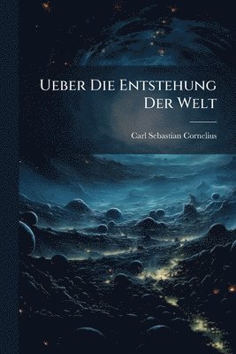 Carl Sebastian Cornelius - Ueber Die Entstehung Der Welt, Häftad. Tillgänglighet: Lägg i varukorg
