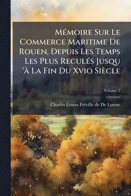 MÃ(c)moire Sur Le Commerce Maritime De Rouen, Depuis Les Temps Les Plus ReculÃ(c)s Jusqu 'Ã La Fin Du Xvio Siècle