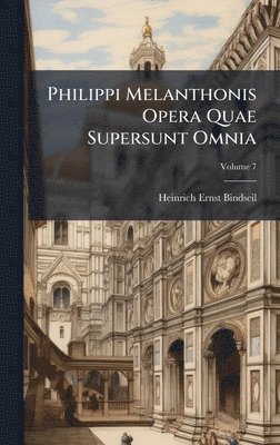 Heinrich Ernst Bindseil - Philippi Melanthonis Opera Quae Supersunt Omnia, Inbunden