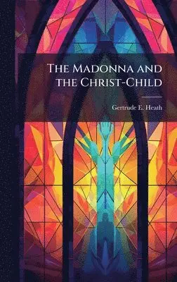 Gertrude E Heath - Madonna and the Christ-Child, Inbunden. Tillgänglighet: Lägg i varukorg