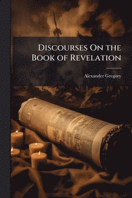 Alexander Gregory - Discourses On the Book of Revelation, Häftad