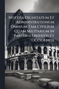 Notitia Dignitatum Et Administrationum Omnium Tam Civilium Quam Militarium in Partibus Orientis Et Occidentis