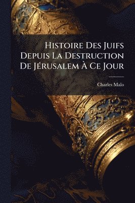 Charles Malo - Histoire Des Juifs Depuis La Destruction De JÃ(c)rusalem Ã Ce Jour, Häftad. Tillgänglighet: Lägg i varukorg