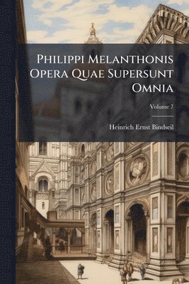 Heinrich Ernst Bindseil - Philippi Melanthonis Opera Quae Supersunt Omnia, Häftad