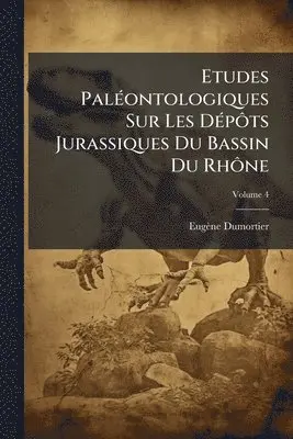 Eugène Dumortier - Etudes PalÃ(c)ontologiques Sur Les DÃ(c)pÃ´ts Jurassiques Du Bassin Du RhÃ´ne, Häftad. Tillgänglighet: Tillfälligt slut