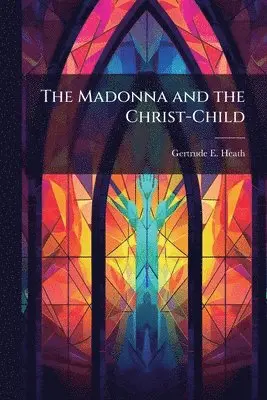 Gertrude E Heath - Madonna and the Christ-Child, Häftad. Tillgänglighet: Lägg i varukorg