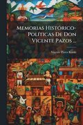 Memorias Hist�3rico-Pol�-ticas De Don Vicente Pazos ...