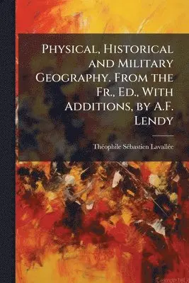 Physical, Historical and Military Geography. From the Fr., Ed., With Additions, by A.F. Lendy