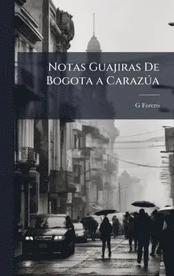 G Forero - Notas Guajiras De Bogota a CarazÃ°a, Inbunden. Tillgänglighet: Lägg i varukorg