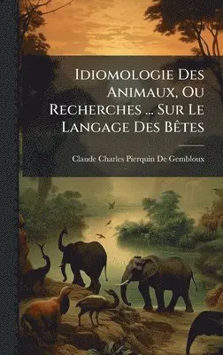 Claude Charles Pierquin De Gembloux - Idiomologie Des Animaux, Ou Recherches ... Sur Le Langage Des BÃates, Inbunden. Tillgänglighet: Lägg i varukorg