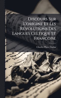 Charles Pinot- Duclos - Discours Sur L'origine Et Les RÃ(c)volutions Des Langues Celtique Et Françoise, Inbunden. Tillgänglighet: Lägg i varukorg