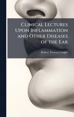 Robert Thomas Cooper - Clinical Lectures Upon Inflammation and Other Diseases of the Ear, Inbunden. Tillgänglighet: Lägg i varukorg