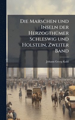Marschen und Inseln der HerzogthÃ1/4mer Schleswig und Holstein, Zweiter Band