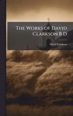 David Clarkson - Works of David Clarkson B D, Inbunden. Tillgänglighet: Lägg i varukorg