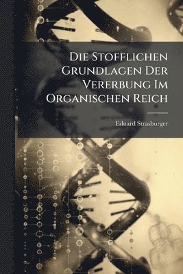 Eduard Strasburger - Stofflichen Grundlagen Der Vererbung Im Organischen Reich, Häftad