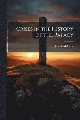 Joseph McCabe - Crises in the History of the Papacy, Häftad