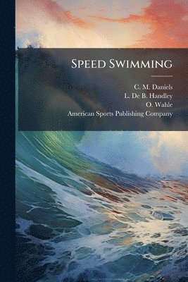 C M Daniels, L De B Handley, O Wahle - Speed Swimming, Häftad. Tillgänglighet: Lägg i varukorg