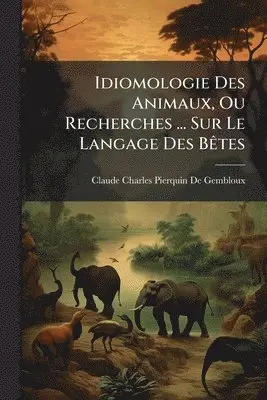 Claude Charles Pierquin De Gembloux - Idiomologie Des Animaux, Ou Recherches ... Sur Le Langage Des BÃates, Häftad. Tillgänglighet: Lägg i varukorg