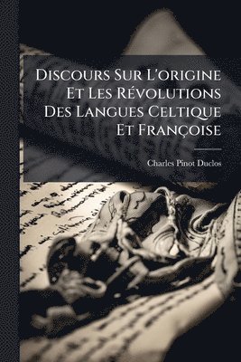 Charles Pinot- Duclos - Discours Sur L'origine Et Les RÃ(c)volutions Des Langues Celtique Et Françoise, Häftad. Tillgänglighet: Lägg i varukorg