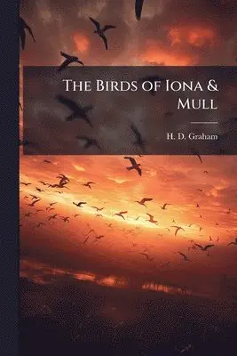 H D Graham - Birds of Iona & Mull, Häftad. Tillgänglighet: Lägg i varukorg