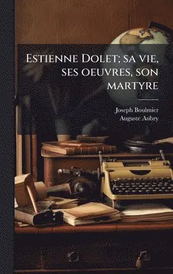 Joseph Boulmier - Estienne Dolet; sa vie, ses oeuvres, son martyre, Inbunden. Tillgänglighet: Lägg i varukorg