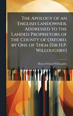 Henry Pollard Willoughby - Apology of an English Landowner, Addressed to the Landed Proprietors of the County of Oxford. by One of Them [Sir H.P. Willoughby], Inbunden. Tillgänglighet: Lägg i varukorg