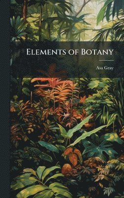 Asa Gray - Elements of Botany, Inbunden