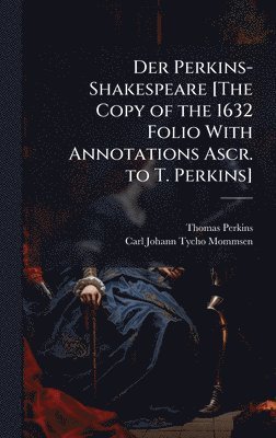Thomas Perkins, Carl Johann Tycho Mommsen - Der Perkins-Shakespeare [The Copy of the 1632 Folio With Annotations Ascr. to T. Perkins], Inbunden