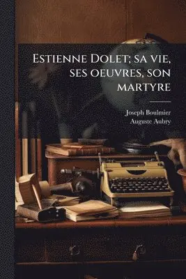 Joseph Boulmier - Estienne Dolet; sa vie, ses oeuvres, son martyre, Häftad. Tillgänglighet: Lägg i varukorg