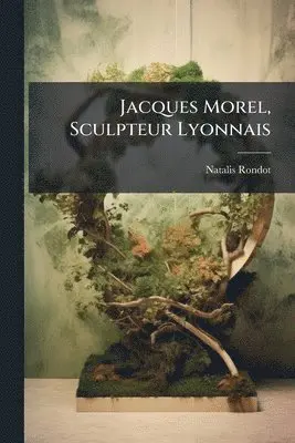 Natalis Rondot - Jacques Morel, Sculpteur Lyonnais, Häftad. Tillgänglighet: Tillfälligt slut