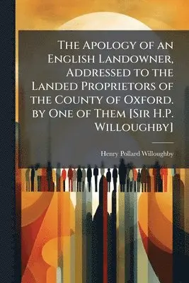 Henry Pollard Willoughby - Apology of an English Landowner, Addressed to the Landed Proprietors of the County of Oxford. by One of Them [Sir H.P. Willoughby], Häftad. Tillgänglighet: Lägg i varukorg