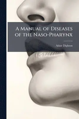 Manual of Diseases of the Naso-Pharynx
