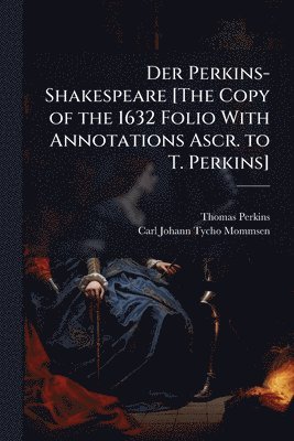 Thomas Perkins, Carl Johann Tycho Mommsen - Der Perkins-Shakespeare [The Copy of the 1632 Folio With Annotations Ascr. to T. Perkins], Häftad