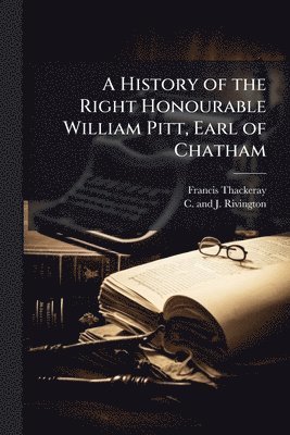 Francis Thackeray - History of the Right Honourable William Pitt, Earl of Chatham, Häftad. Tillgänglighet: Lägg i varukorg